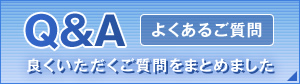 Q&A よくあるご質問 良くいただくご質問をまとめました